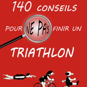 140 conseils pour ne pas finir un triathlon